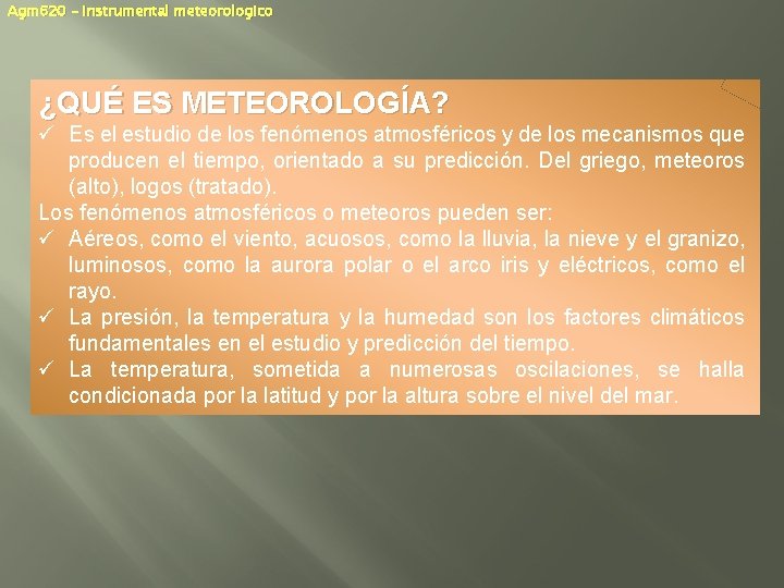 Agm 620 – Instrumental meteorologico ¿QUÉ ES METEOROLOGÍA? ü Es el estudio de los