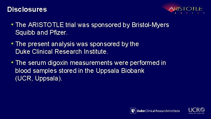 Disclosures • The ARISTOTLE trial was sponsored by Bristol-Myers Squibb and Pfizer. • The