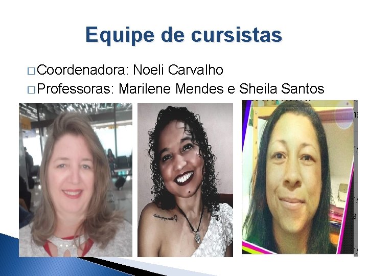 Equipe de cursistas � Coordenadora: Noeli Carvalho � Professoras: Marilene Mendes e Sheila Santos