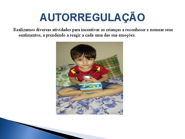 AUTORREGULAÇÃO Realizamos diversas atividades para incentivar as crianças a reconhecer e nomear seus sentimentos,