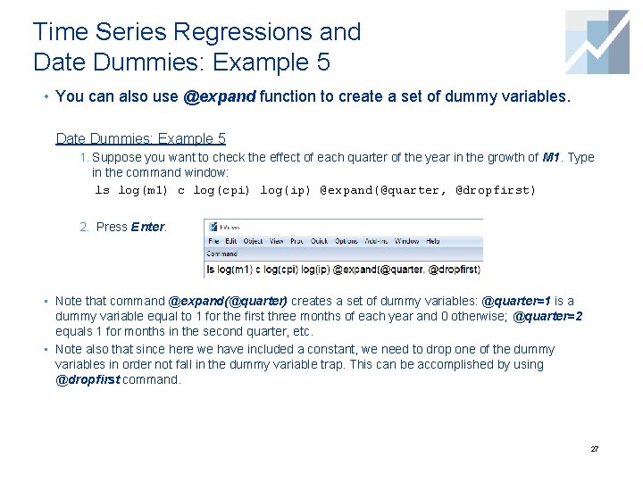 Time Series Regressions and Date Dummies: Example 5 • You can also use @expand