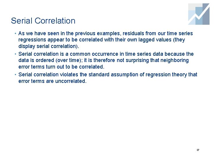 Serial Correlation • As we have seen in the previous examples, residuals from our