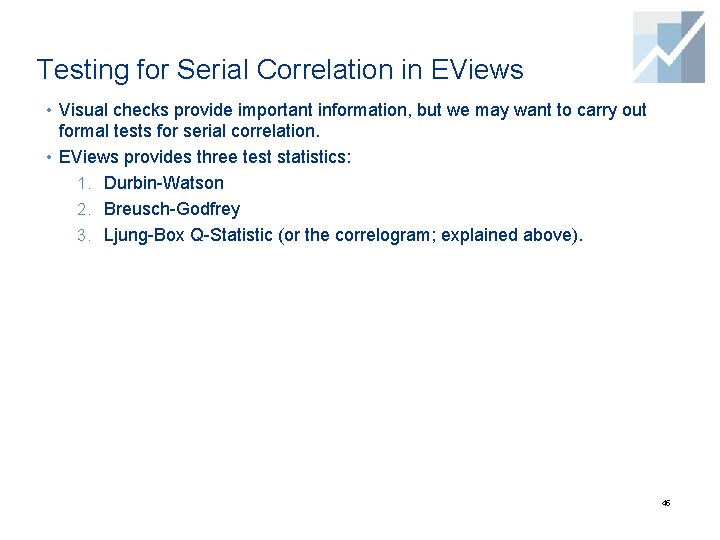 Testing for Serial Correlation in EViews • Visual checks provide important information, but we