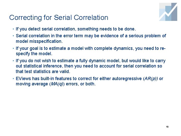 Correcting for Serial Correlation • If you detect serial correlation, something needs to be
