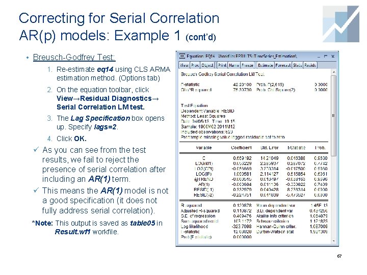 Correcting for Serial Correlation AR(p) models: Example 1 (cont’d) • Breusch-Godfrey Test: 1. Re-estimate