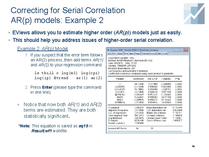 Correcting for Serial Correlation AR(p) models: Example 2 • EViews allows you to estimate