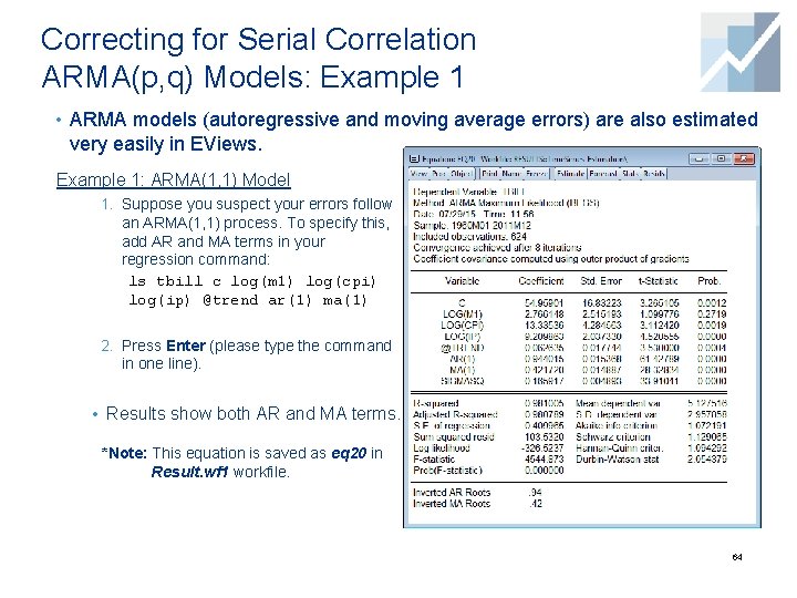 Correcting for Serial Correlation ARMA(p, q) Models: Example 1 • ARMA models (autoregressive and