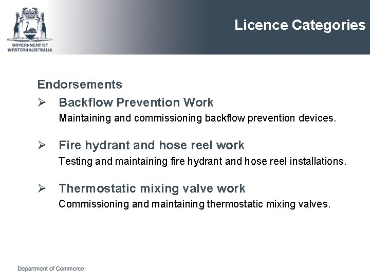 Licence Categories Endorsements Ø Backflow Prevention Work Maintaining and commissioning backflow prevention devices. Ø