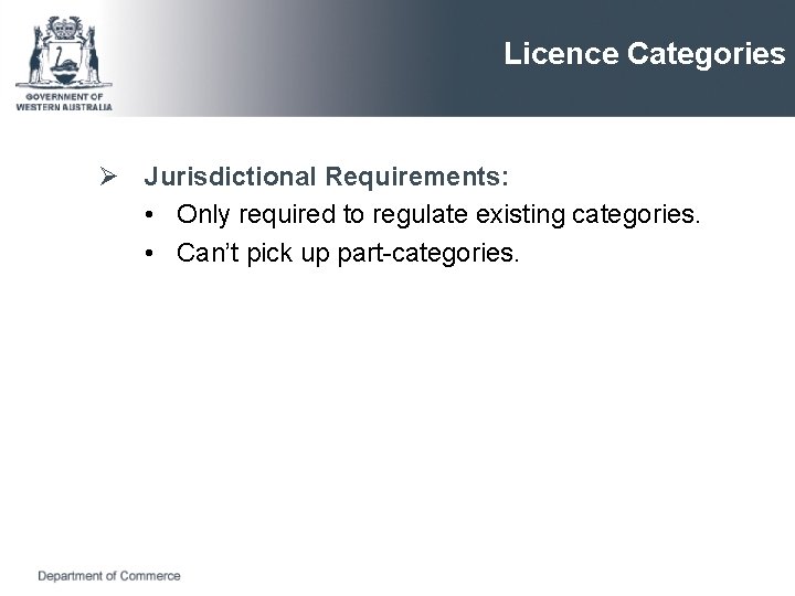 Licence Categories Ø Jurisdictional Requirements: • Only required to regulate existing categories. • Can’t