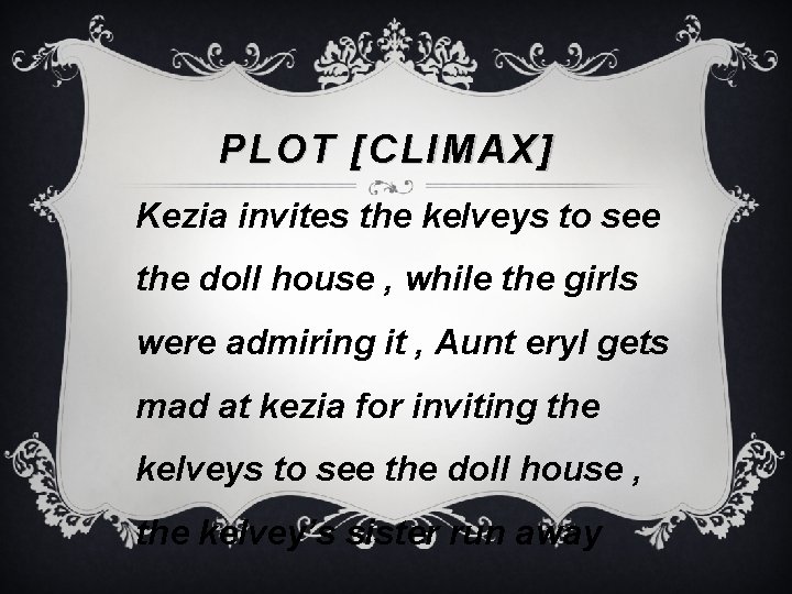 PLOT [CLIMAX] Kezia invites the kelveys to see the doll house , while the