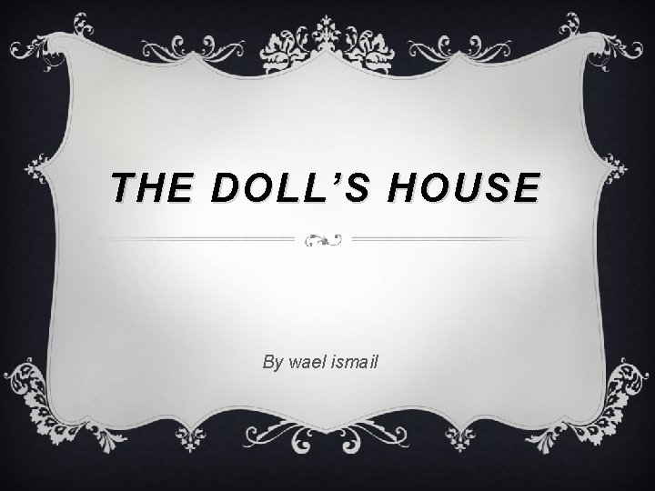 THE DOLL’S HOUSE By wael ismail 