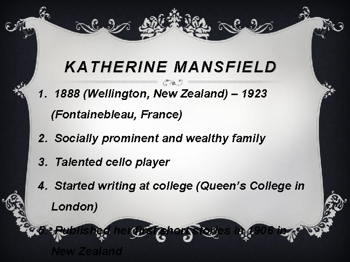 KATHERINE MANSFIELD 1. 1888 (Wellington, New Zealand) – 1923 (Fontainebleau, France) 2. Socially prominent