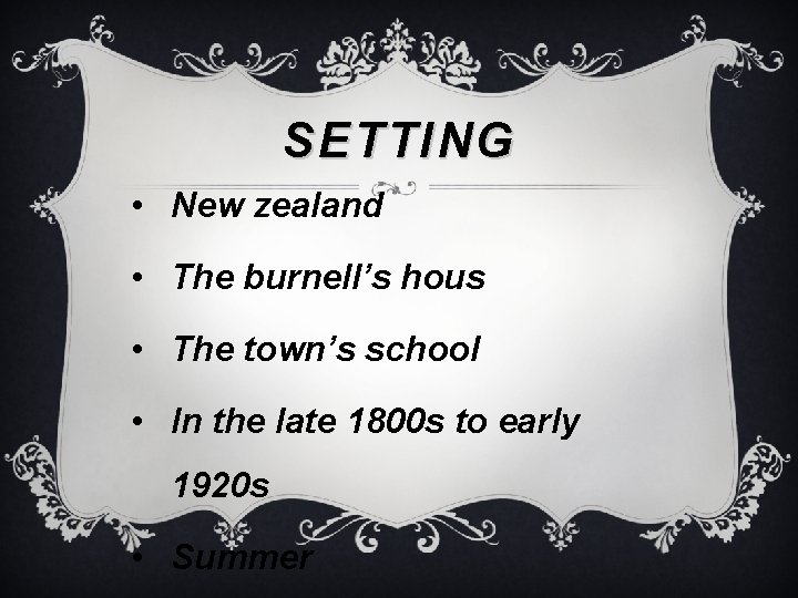 SETTING • New zealand • The burnell’s hous • The town’s school • In