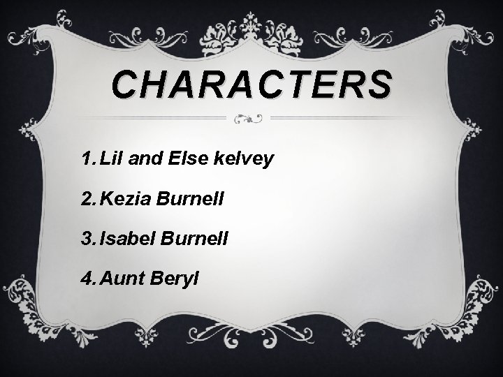 CHARACTERS 1. Lil and Else kelvey 2. Kezia Burnell 3. Isabel Burnell 4. Aunt