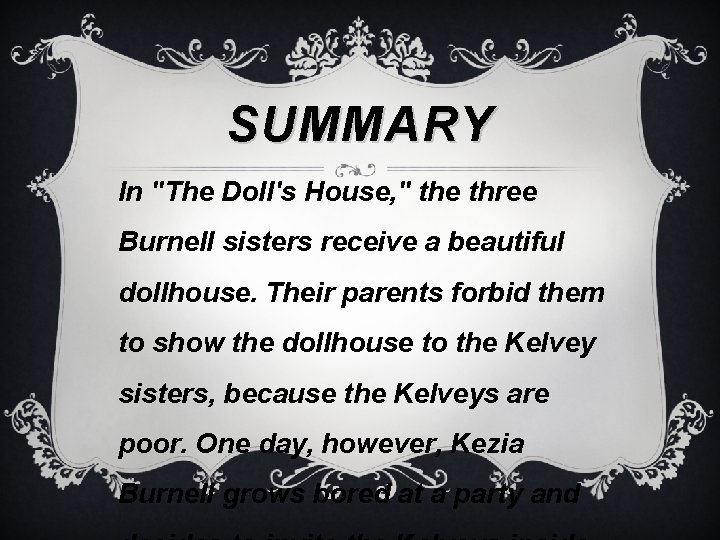 SUMMARY In "The Doll's House, " the three Burnell sisters receive a beautiful dollhouse.