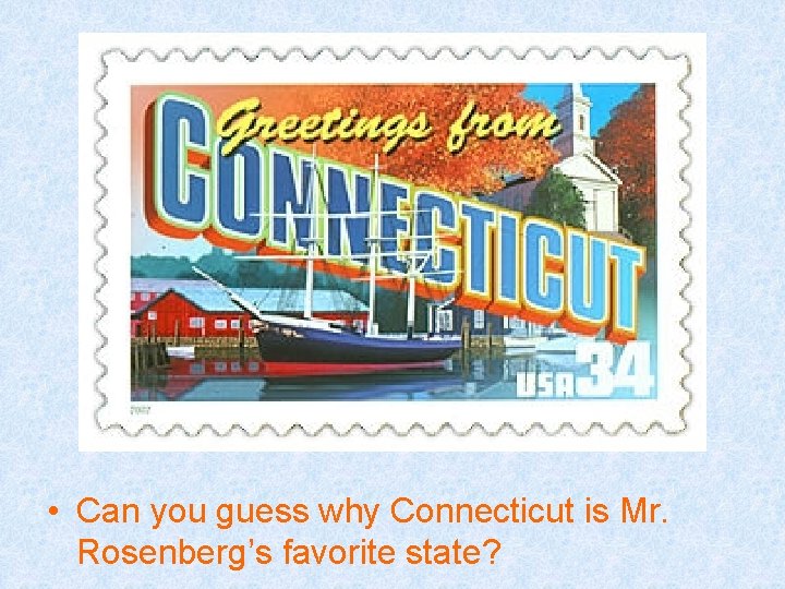  • Can you guess why Connecticut is Mr. Rosenberg’s favorite state? 