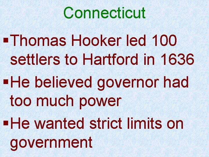 Connecticut § Thomas Hooker led 100 settlers to Hartford in 1636 § He believed