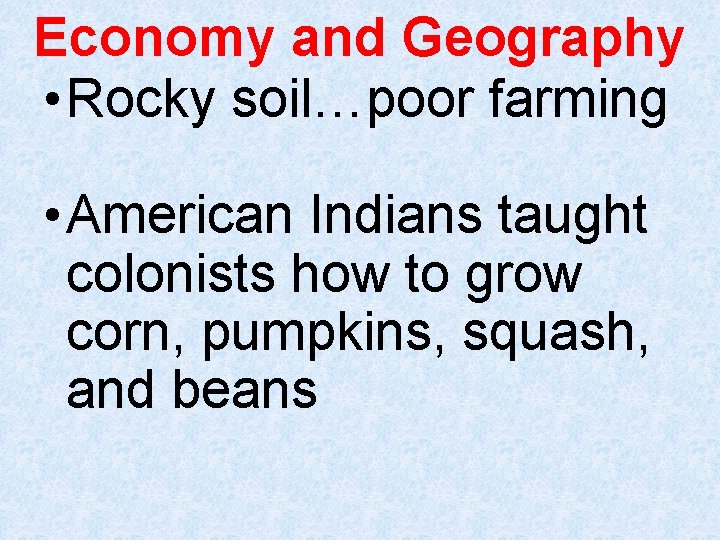 Economy and Geography • Rocky soil…poor farming • American Indians taught colonists how to