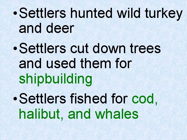  • Settlers hunted wild turkey and deer • Settlers cut down trees and