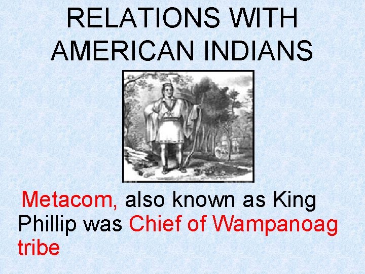 RELATIONS WITH AMERICAN INDIANS Metacom, also known as King Phillip was Chief of Wampanoag