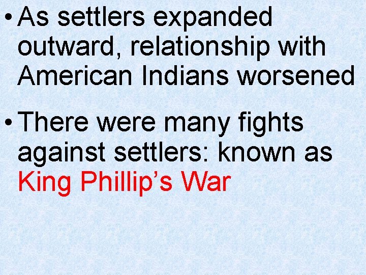  • As settlers expanded outward, relationship with American Indians worsened • There were