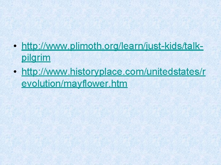  • http: //www. plimoth. org/learn/just-kids/talkpilgrim • http: //www. historyplace. com/unitedstates/r evolution/mayflower. htm 