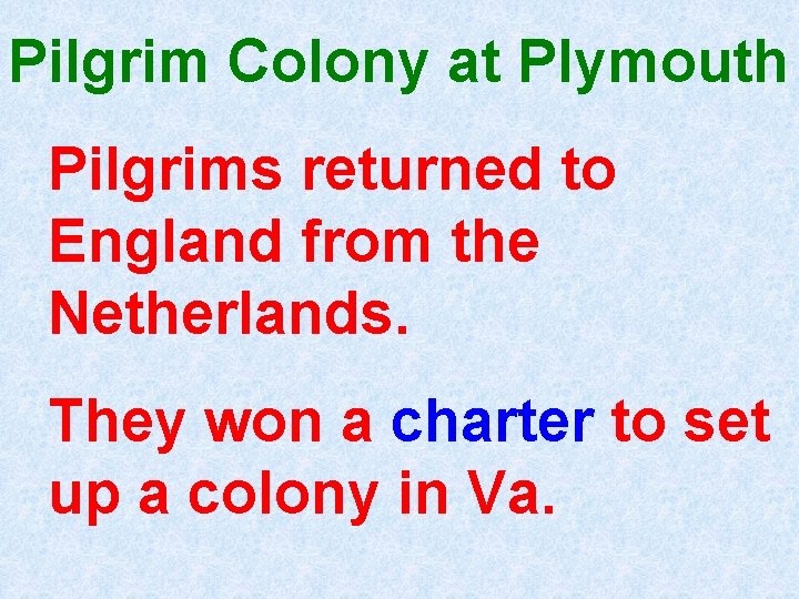 Pilgrim Colony at Plymouth Pilgrims returned to England from the Netherlands. They won a