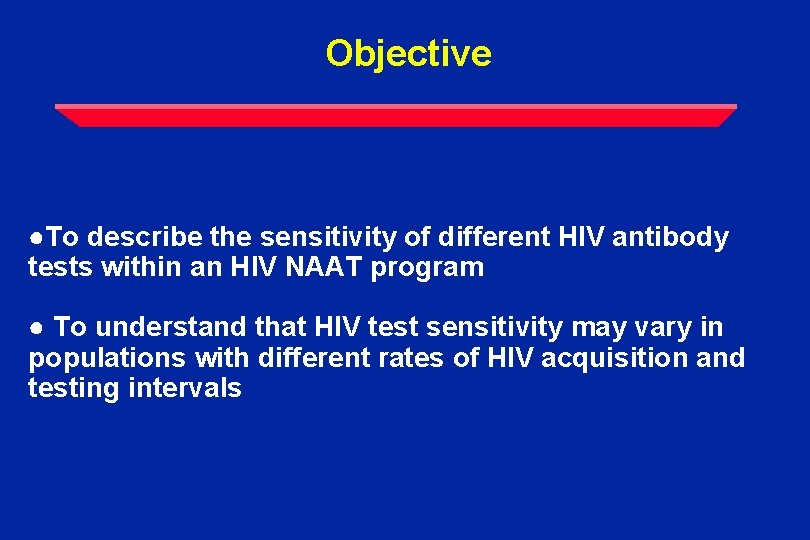 Objective ●To describe the sensitivity of different HIV antibody tests within an HIV NAAT