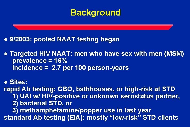 Background ● 9/2003: pooled NAAT testing began ● Targeted HIV NAAT: men who have