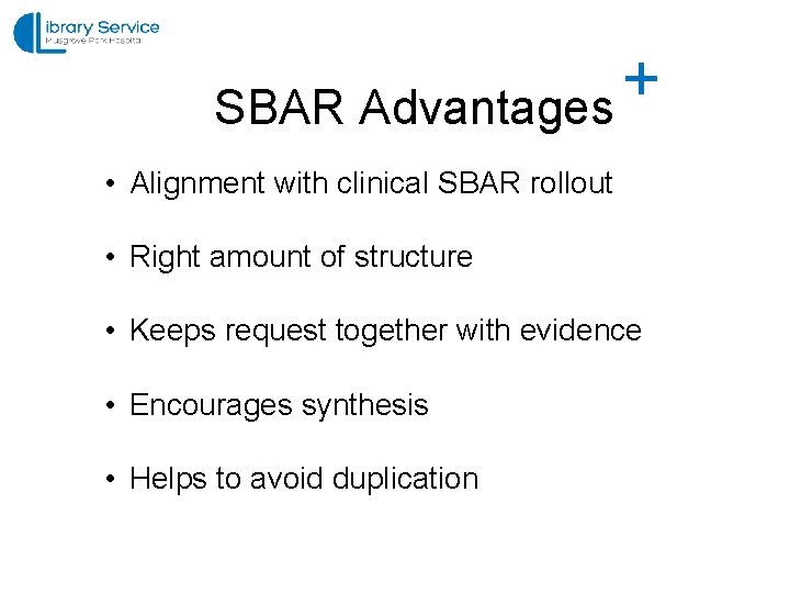 + SBAR Advantages • Alignment with clinical SBAR rollout • Right amount of structure