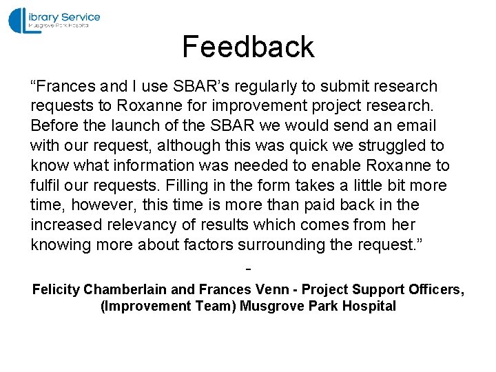 Feedback “Frances and I use SBAR’s regularly to submit research requests to Roxanne for