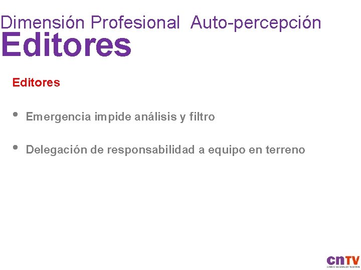 Dimensión Profesional Auto-percepción Editores • Emergencia impide análisis y filtro • Delegación de responsabilidad