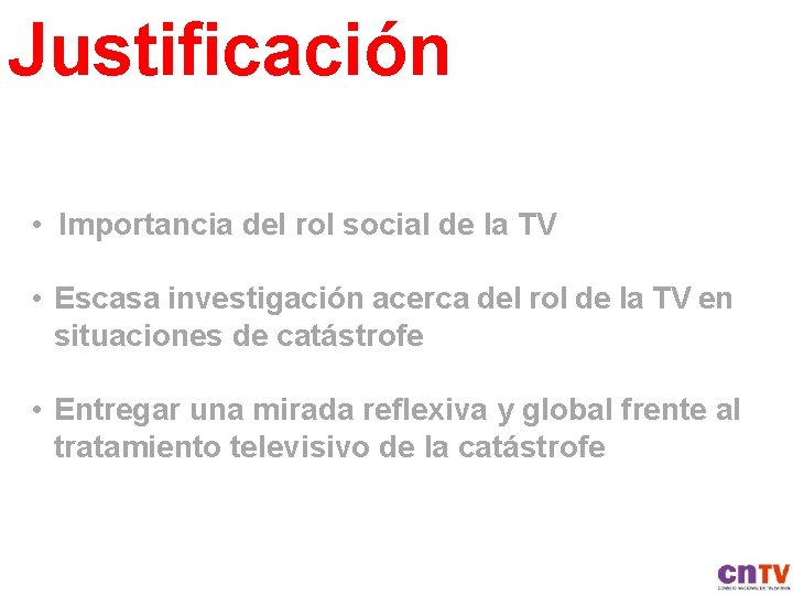 Justificación • Importancia del rol social de la TV • Escasa investigación acerca del