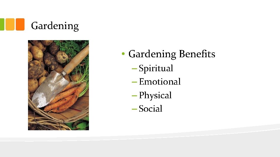 Gardening • Gardening Benefits – Spiritual – Emotional – Physical – Social 