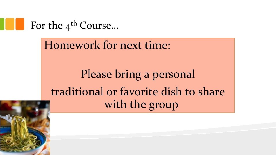For the 4 th Course… Homework for next time: Please bring a personal traditional
