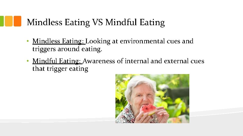 Mindless Eating VS Mindful Eating • Mindless Eating: Looking at environmental cues and triggers