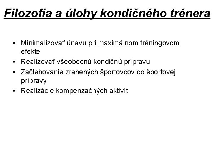 Filozofia a úlohy kondičného trénera • Minimalizovať únavu pri maximálnom tréningovom efekte • Realizovať