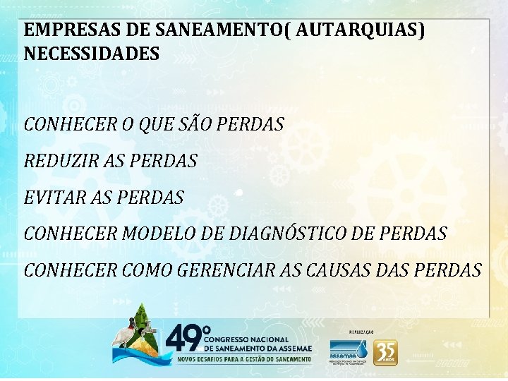 EMPRESAS DE SANEAMENTO( AUTARQUIAS) NECESSIDADES CONHECER O QUE SÃO PERDAS REDUZIR AS PERDAS EVITAR