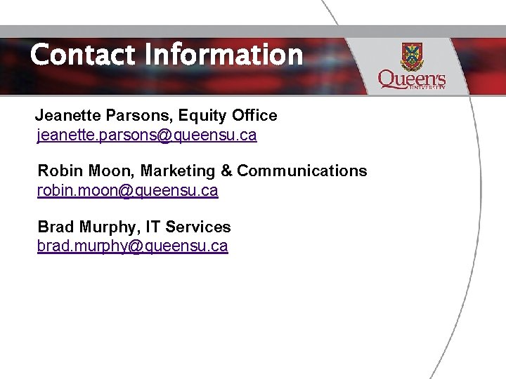 Contact Information Jeanette Parsons, Equity Office jeanette. parsons@queensu. ca Robin Moon, Marketing & Communications