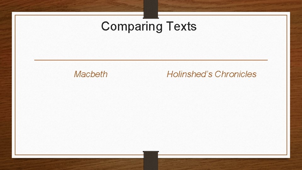 Comparing Texts Macbeth Holinshed’s Chronicles 