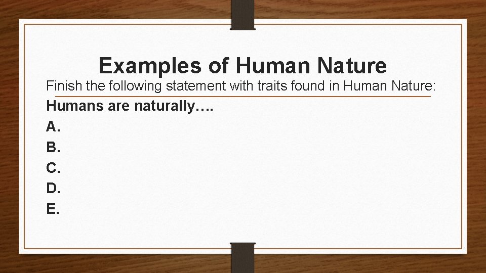 Examples of Human Nature Finish the following statement with traits found in Human Nature: