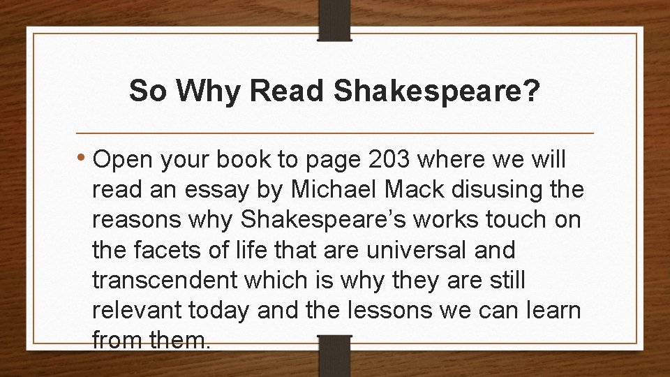 So Why Read Shakespeare? • Open your book to page 203 where we will