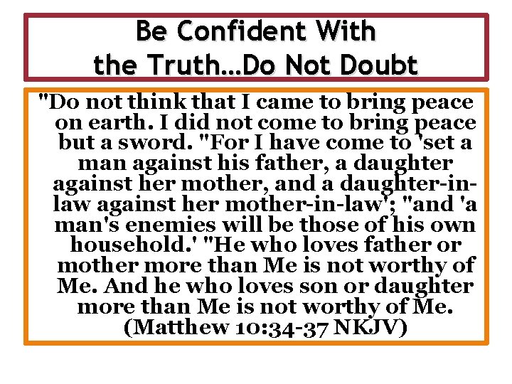 Be Confident With the Truth…Do Not Doubt "Do not think that I came to