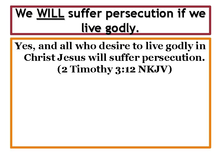 We WILL suffer persecution if we live godly. Yes, and all who desire to
