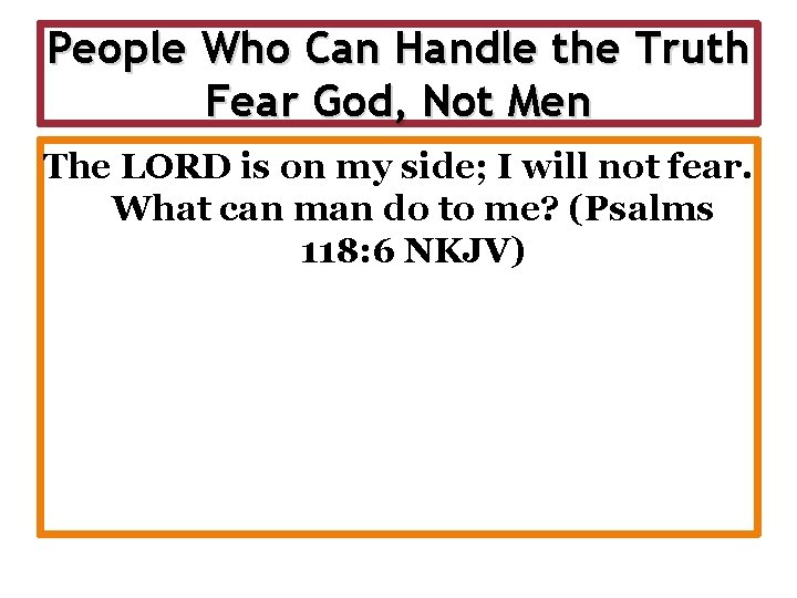 People Who Can Handle the Truth Fear God, Not Men The LORD is on