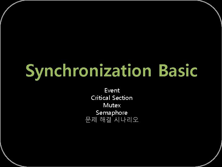 Synchronization Basic Event Critical Section Mutex Semaphore 문제 해결 시나리오 