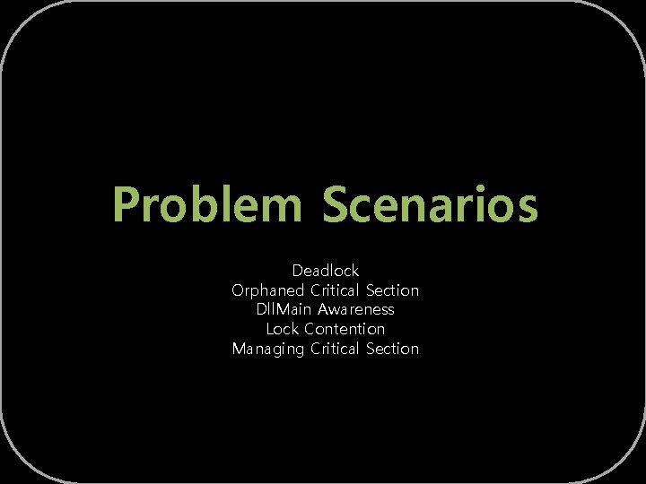 Problem Scenarios Deadlock Orphaned Critical Section Dll. Main Awareness Lock Contention Managing Critical Section