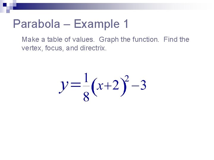 Parabola – Example 1 Make a table of values. Graph the function. Find the Parabola – Example 1 Make a table of values. Graph the function. Find the