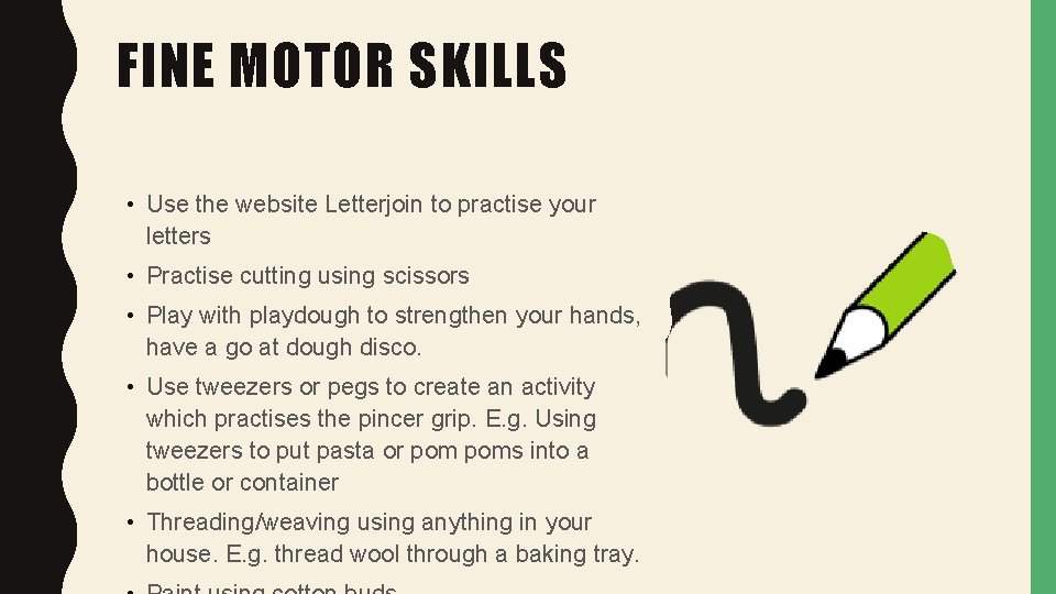 FINE MOTOR SKILLS • Use the website Letterjoin to practise your letters • Practise