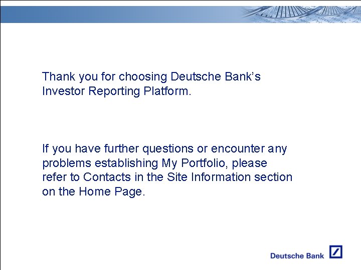 Thank you for choosing Deutsche Bank’s Investor Reporting Platform. If you have further questions